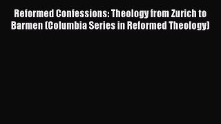 Book Reformed Confessions: Theology from Zurich to Barmen (Columbia Series in Reformed Theology)