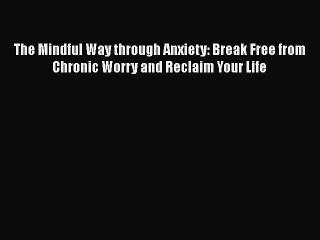 [Read book] The Mindful Way through Anxiety: Break Free from Chronic Worry and Reclaim Your