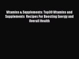 [PDF] Vitamins & Supplements: Top30 Vitamins and Supplements  Recipes For Boosting Energy and