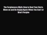 [Read book] The Forgiveness Myth: How to Heal Your Hurts Move on and Be Happy Again When You