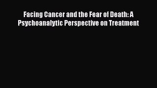 [Read book] Facing Cancer and the Fear of Death: A Psychoanalytic Perspective on Treatment