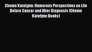 [Read book] Chemo KateLynn: Humorous Perspectives on Life Before Cancer and After Diagnosis