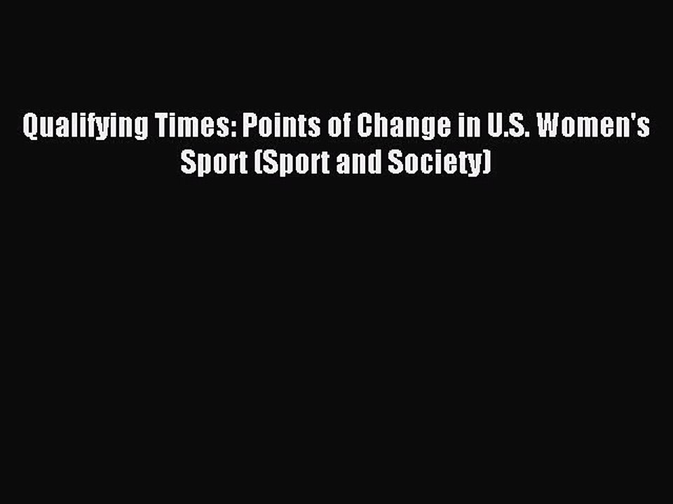 Read Qualifying Times: Points of Change in U.S. Women's Sport (Sport and Society) Ebook Online