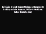 Download Hollowed Ground: Copper Mining and Community Building on Lake Superior 1840s-1990s