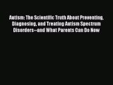 Read Autism: The Scientific Truth About Preventing Diagnosing and Treating Autism Spectrum