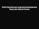 Read Child Psychotherapy: Integrating Developmental Theory into Clinical Practice Ebook