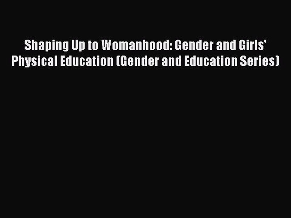 Read Shaping Up to Womanhood: Gender and Girls' Physical Education (Gender and Education Series)