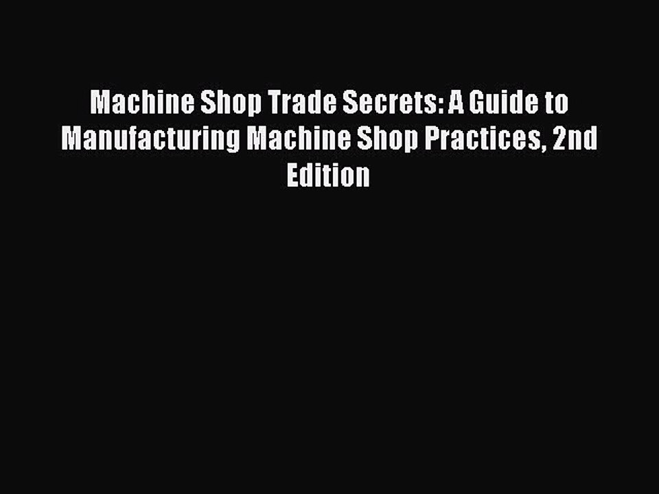 [Download PDF] Machine Shop Trade Secrets: A Guide to Manufacturing Machine Shop Practices