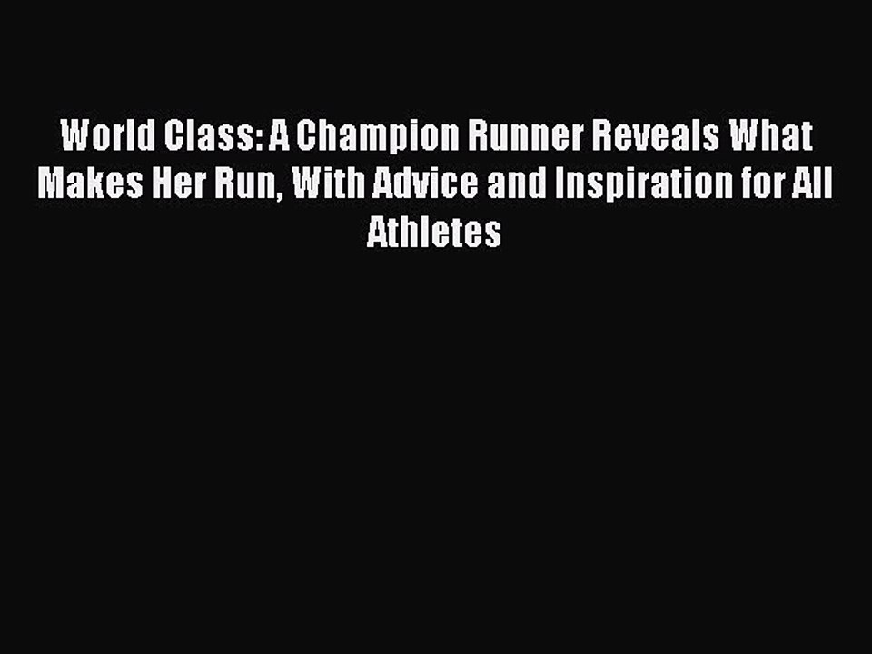 Read World Class: A Champion Runner Reveals What Makes Her Run With Advice and Inspiration