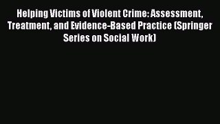 [Read book] Helping Victims of Violent Crime: Assessment Treatment and Evidence-Based Practice