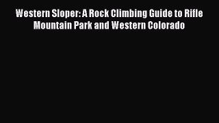 Read Western Sloper: A Rock Climbing Guide to Rifle Mountain Park and Western Colorado Ebook