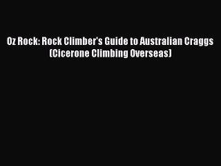 Read Oz Rock: Rock Climber's Guide to Australian Craggs (Cicerone Climbing Overseas) Ebook