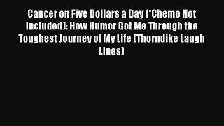 [Read book] Cancer on Five Dollars a Day (*Chemo Not Included): How Humor Got Me Through the