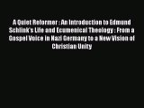 Ebook A Quiet Reformer : An Introduction to Edmund Schlink's Life and Ecumenical Theology :