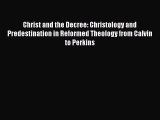 Ebook Christ and the Decree: Christology and Predestination in Reformed Theology from Calvin