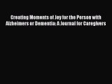 [Read book] Creating Moments of Joy for the Person with Alzheimers or Dementia: A Journal for