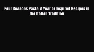 [PDF] Four Seasons Pasta: A Year of Inspired Recipes in the Italian Tradition [Read] Online