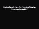 Read Fifty Key Sociologists: The Formative Theorists (Routledge Key Guides) Ebook Online