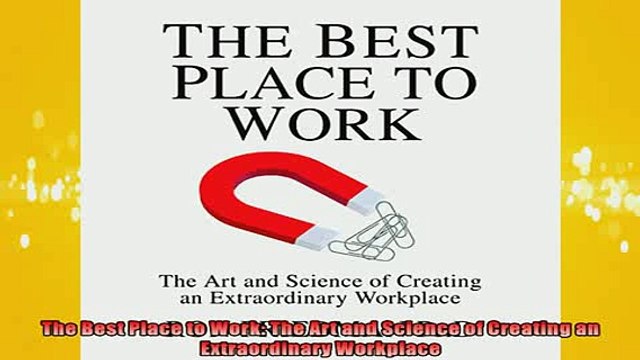 Free PDF Downlaod The Best Place to Work The Art and Science of Creating an Extraordinary Workplace READ ONLINE