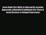 [Read book] Grace Under Fire: Skills to Calm and De-escalate Aggressive & Mentally Ill Individuals