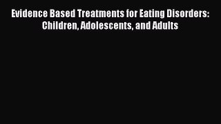 [Read book] Evidence Based Treatments for Eating Disorders: Children Adolescents and Adults