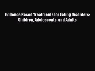 [Read book] Evidence Based Treatments for Eating Disorders: Children Adolescents and Adults