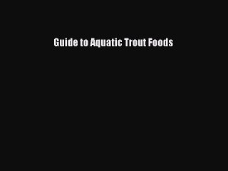 Read Guide to Aquatic Trout Foods Ebook Free