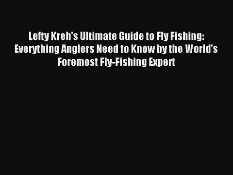 Read Lefty Kreh's Ultimate Guide to Fly Fishing: Everything Anglers Need to Know by the World's