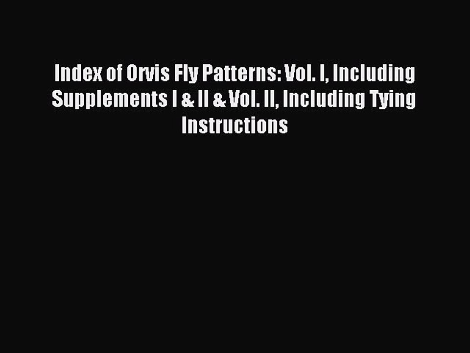Read Index of Orvis Fly Patterns: Vol. I Including Supplements I & II & Vol. II Including Tying