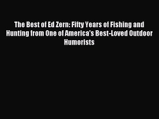 Read The Best of Ed Zern: Fifty Years of Fishing and Hunting from One of America's Best-Loved