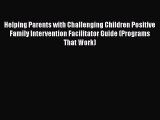 Read Helping Parents with Challenging Children Positive Family Intervention Facilitator Guide