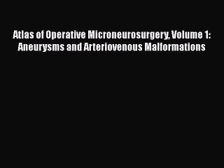 [Read book] Atlas of Operative Microneurosurgery Volume 1: Aneurysms and Arteriovenous Malformations