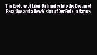 Read The Ecology of Eden: An Inquiry into the Dream of Paradise and a New Vision of Our Role