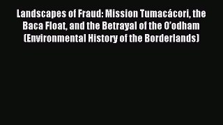 Read Landscapes of Fraud: Mission Tumacácori the Baca Float and the Betrayal of the O’odham
