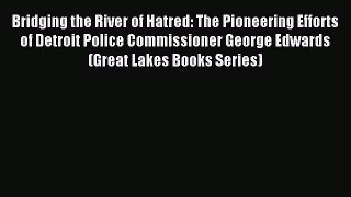 Download Bridging the River of Hatred: The Pioneering Efforts of Detroit Police Commissioner