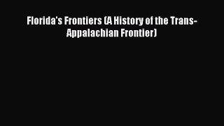 Download Florida's Frontiers (A History of the Trans-Appalachian Frontier) PDF Free