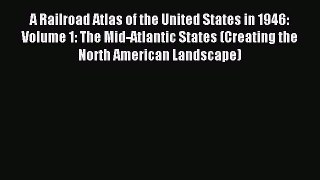 Read A Railroad Atlas of the United States in 1946: Volume 1: The Mid-Atlantic States (Creating