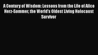 [Read book] A Century of Wisdom: Lessons from the Life of Alice Herz-Sommer the World's Oldest