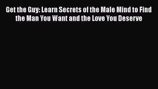 [Read book] Get the Guy: Learn Secrets of the Male Mind to Find the Man You Want and the Love