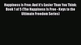[Read book] Happiness is Free: And It's Easier Than You Think: Book 1 of 5 (The Happiness Is