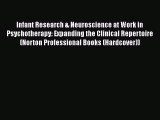 Read Infant Research & Neuroscience at Work in Psychotherapy: Expanding the Clinical Repertoire