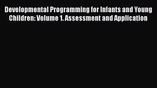 Read Developmental Programming for Infants and Young Children: Volume 1. Assessment and Application