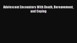 Download Adolescent Encounters With Death Bereavement and Coping PDF