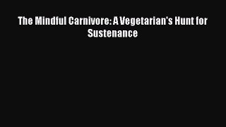 [PDF] The Mindful Carnivore: A Vegetarian's Hunt for Sustenance [Read] Full Ebook