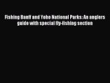 Read Fishing Banff and Yoho National Parks: An anglers guide with special fly-fishing section