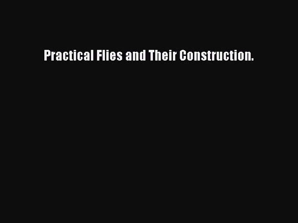 Read Practical Flies and Their Construction. PDF Online