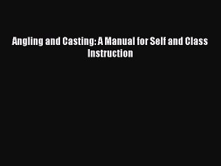 Download Angling and Casting: A Manual for Self and Class Instruction PDF Online