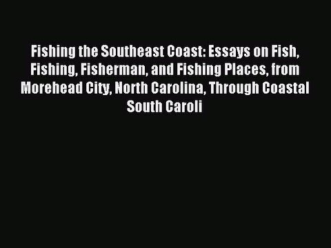 Read Fishing the Southeast Coast: Essays on Fish Fishing Fisherman and Fishing Places from