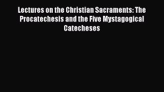 Book Lectures on the Christian Sacraments: The Procatechesis and the Five Mystagogical Catecheses