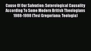 Book Cause Of Our Salvation: Soterological Causality According To Some Modern British Theologians